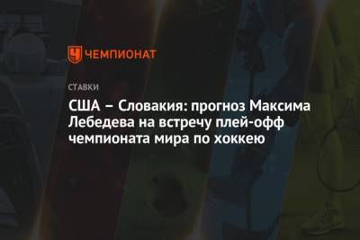 США – Словакия: прогноз Максима Лебедева на встречу плей-офф чемпионата мира по хоккею