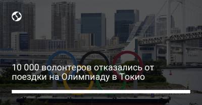 10 000 волонтеров отказались от поездки на Олимпиаду в Токио