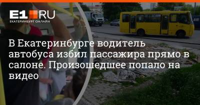 В Екатеринбурге водитель автобуса избил пассажира прямо в салоне. Произошедшее попало на видео