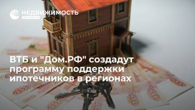 ВТБ и "Дом.РФ" создадут программу поддержки ипотечников в регионах