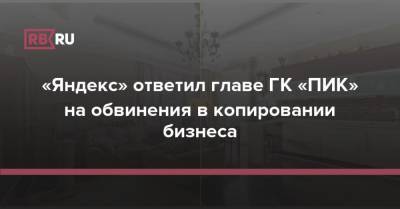 «Яндекс» ответил главе ГК «ПИК» на обвинения в копировании бизнеса