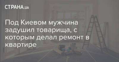 Под Киевом мужчина задушил товарища, с которым делал ремонт в квартире