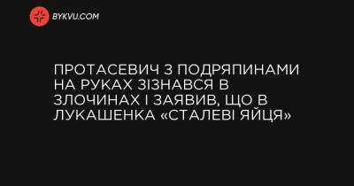 Протасевич з подряпинами на руках зізнався в злочинах і заявив, що в Лукашенка «сталеві яйця»