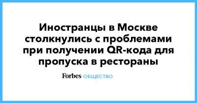 Иностранцы в Москве столкнулись с проблемами при получении QR-кода для пропуска в рестораны