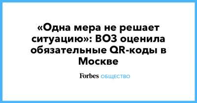 «Одна мера не решает ситуацию»: ВОЗ оценила обязательные QR-коды в Москве