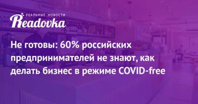Не готовы: 60% российских предпринимателей не знают, как делать бизнес в режиме COVID-free