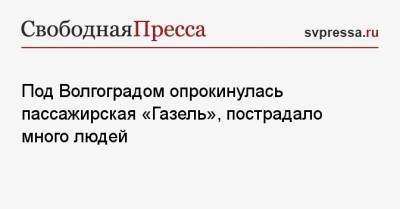 Под Волгоградом опрокинулась пассажирская «Газель», пострадало много людей