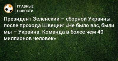 Президент Зеленский – сборной Украины после прохода Швеции: «Не было вас, были мы – Украина. Команда в более чем 40 миллионов человек»