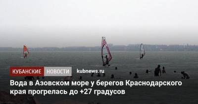 Вода в Азовском море у берегов Краснодарского края прогрелась до +27 градусов