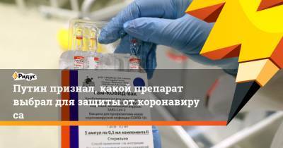 Путин признал, какой препарат выбрал для защиты откоронавируса