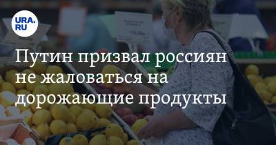 Путин призвал россиян не жаловаться на дорожающие продукты. Видео
