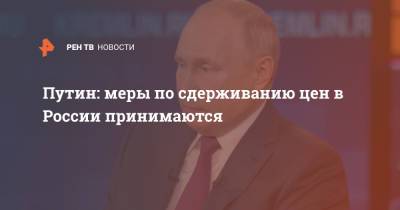 Путин: меры по сдерживанию цен в России принимаются