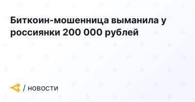 Биткоин-мошенница выманила у россиянки 200 000 рублей