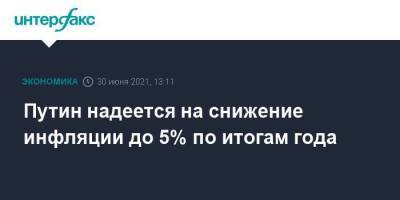 Путин надеется на снижение инфляции до 5% по итогам года