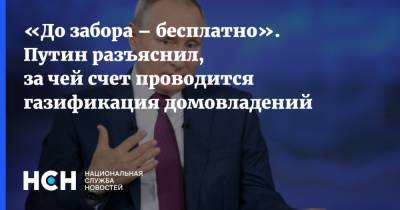«До забора – бесплатно». Путин разъяснил, за чей счет проводится газификация домовладений