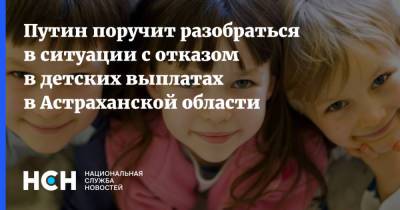 Путин поручит разобраться в ситуации с отказом в детских выплатах в Астраханской области
