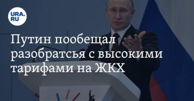 Путин пообещал разобраться с высокими тарифами на ЖКХ