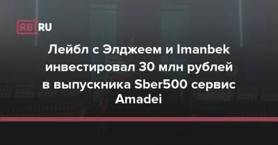 Лейбл c Элджеем и Imanbek инвестировал 30 млн рублей в выпускника Sber500 сервис Amadei
