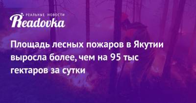 Площадь лесных пожаров в Якутии выросла более, чем на 95 тыс гектаров за сутки