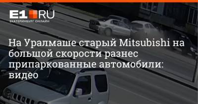 На Уралмаше старый Mitsubishi на большой скорости разнес припаркованные автомобили: видео