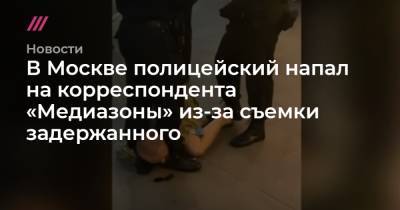 В Москве полицейский напал на корреспондента «Медиазоны» из-за съемки задержанного
