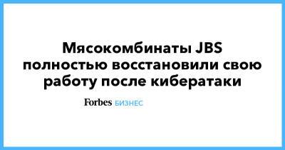 Мясокомбинаты JBS полностью восстановили свою работу после кибератаки