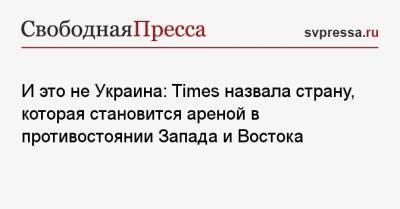 И это не Украина: Times назвала страну, которая становится ареной в противостоянии Запада и Востока