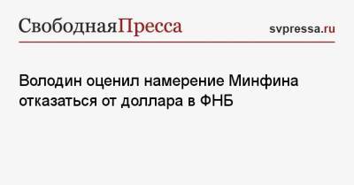 Володин оценил намерение Минфина отказаться от доллара в ФНБ