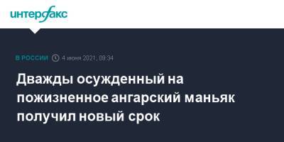 Дважды осужденный на пожизненное ангарский маньяк получил новый срок