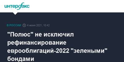 "Полюс" не исключил рефинансирование еврооблигаций-2022 "зелеными" бондами