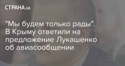 "Мы будем только рады". В Крыму ответили на предложение Лукашенко об авиасообщении