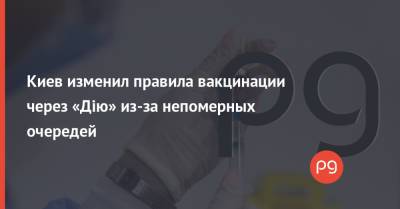 Киев изменил правила вакцинации через «Дію» из-за непомерных очередей