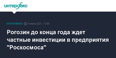 Рогозин до конца года ждет частные инвестиции в предприятия "Роскосмоса"