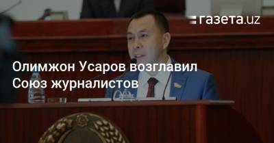 Олимжон Усаров возглавил Союз журналистов