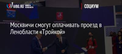 Москвичи смогут оплачивать проезд в Ленобласти «Тройкой»