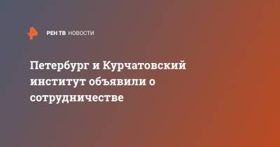Петербург и Курчатовский институт объявили о сотрудничестве