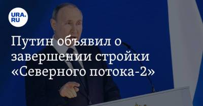 Путин объявил о завершении стройки «Северного потока-2»