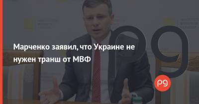 Марченко заявил, что Украине не нужен транш от МВФ