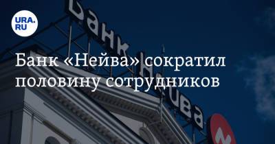 Банк «Нейва» сократил половину сотрудников