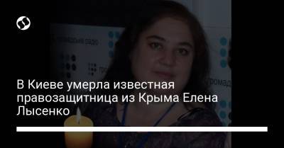 В Киеве умерла известная правозащитница из Крыма Елена Лысенко