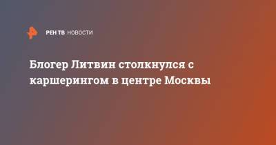 Блогер Литвин столкнулся с каршерингом в центре Москвы