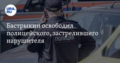 Бастрыкин освободил полицейского, застрелившего нарушителя
