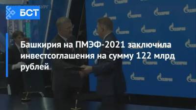 Башкирия на ПМЭФ-2021 заключила инвестсоглашения на сумму 122 млрд рублей