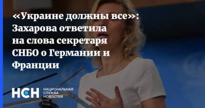 «Украине должны все»: Захарова ответила на слова секретаря СНБО о Германии и Франции