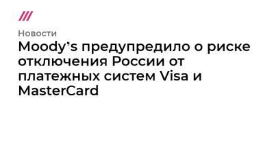Moodyʼs предупредило о риске отключения России от платежных систем Visa и MasterCard