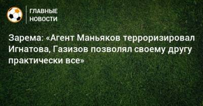 Зарема: «Агент Маньяков терроризировал Игнатова, Газизов позволял своему другу практически все»