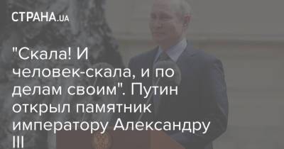 "Скала! И человек-скала, и по делам своим". Путин открыл памятник императору Александру III