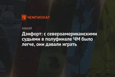 Дэнфорт: с североамериканскими судьями в полуфинале ЧМ было легче, они давали играть