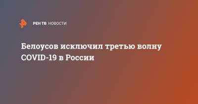 Белоусов исключил третью волну COVID-19 в России