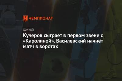 Кучеров сыграет в первом звене с «Каролиной», Василевский начнёт матч в воротах